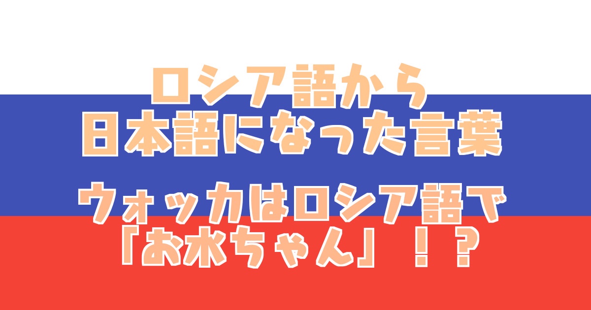 ロシア語から日本語になった言葉14選 ロシア語と日本語は似てる どっちが難しい 違いと共通点を徹底解説